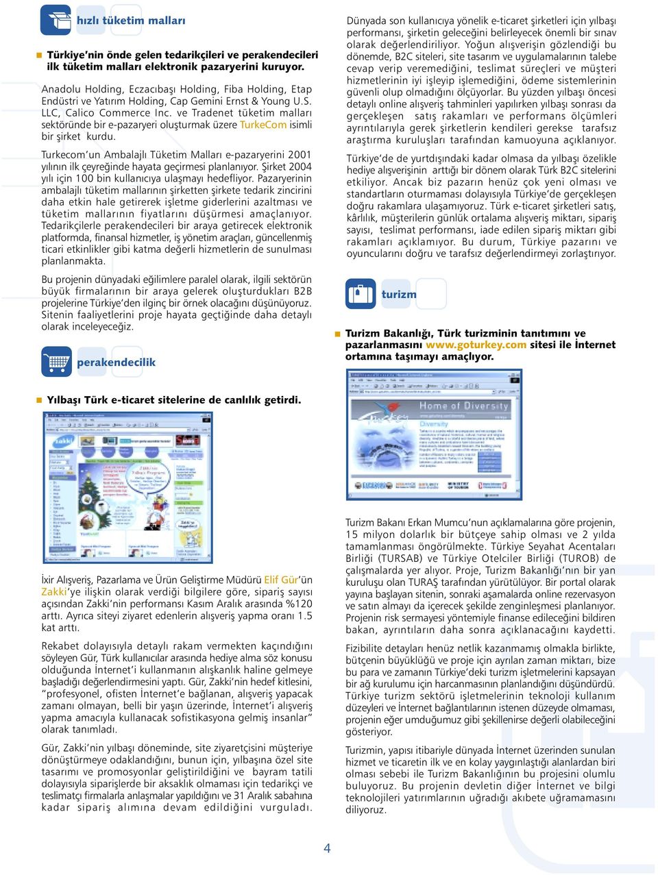 ve Tradenet tüketim mallarý sektöründe bir e-pazaryeri oluþturmak üzere TurkeCom isimli bir þirket kurdu.