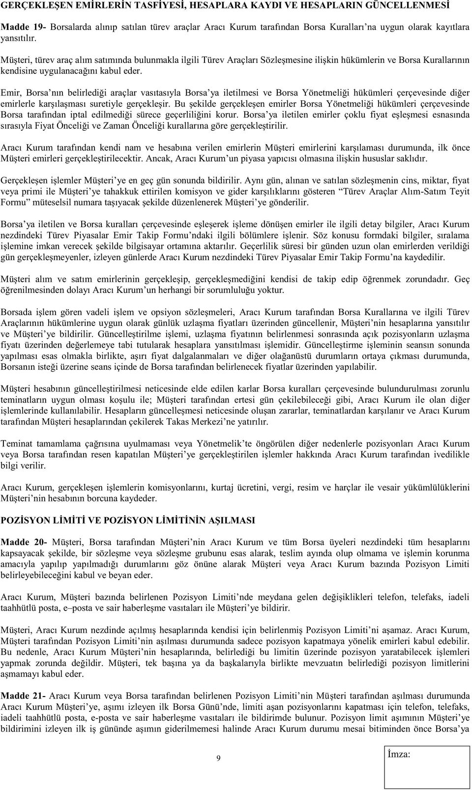 Emir, Borsa nın belirlediği araçlar vasıtasıyla Borsa ya iletilmesi ve Borsa Yönetmeliği hükümleri çerçevesinde diğer emirlerle karşılaşması suretiyle gerçekleşir.