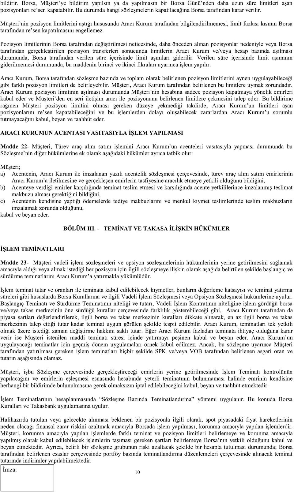 Müşteri nin pozisyon limitlerini aştığı hususunda Aracı Kurum tarafından bilgilendirilmemesi, limit fazlası kısmın Borsa tarafından re sen kapatılmasını engellemez.