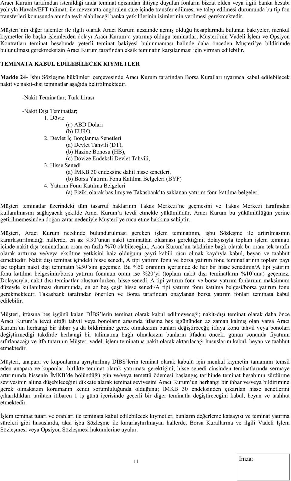 Müşteri nin diğer işlemler ile ilgili olarak Aracı Kurum nezdinde açmış olduğu hesaplarında bulunan bakiyeler, menkul kıymetler ile başka işlemlerden dolayı Aracı Kurum a yatırmış olduğu teminatlar,