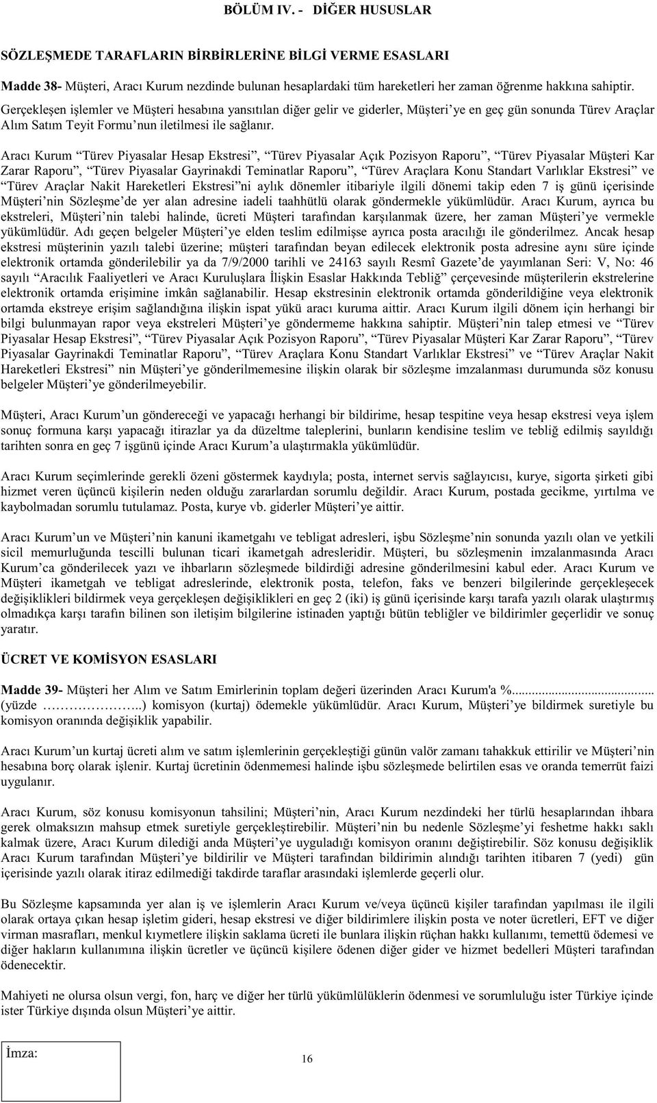 Aracı Kurum Türev Piyasalar Hesap Ekstresi, Türev Piyasalar Açık Pozisyon Raporu, Türev Piyasalar Müşteri Kar Zarar Raporu, Türev Piyasalar Gayrinakdi Teminatlar Raporu, Türev Araçlara Konu Standart