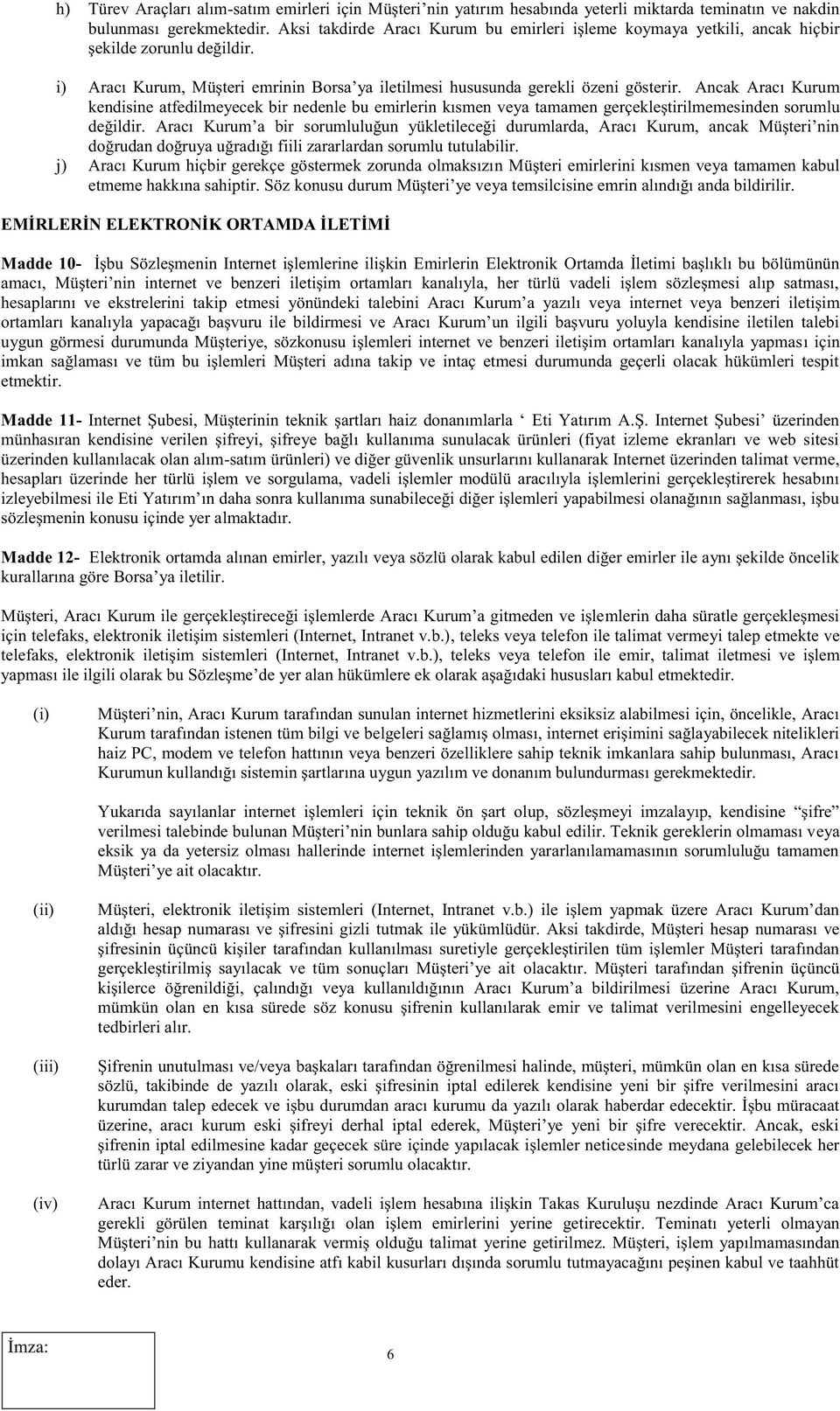 Ancak Aracı Kurum kendisine atfedilmeyecek bir nedenle bu emirlerin kısmen veya tamamen gerçekleştirilmemesinden sorumlu değildir.