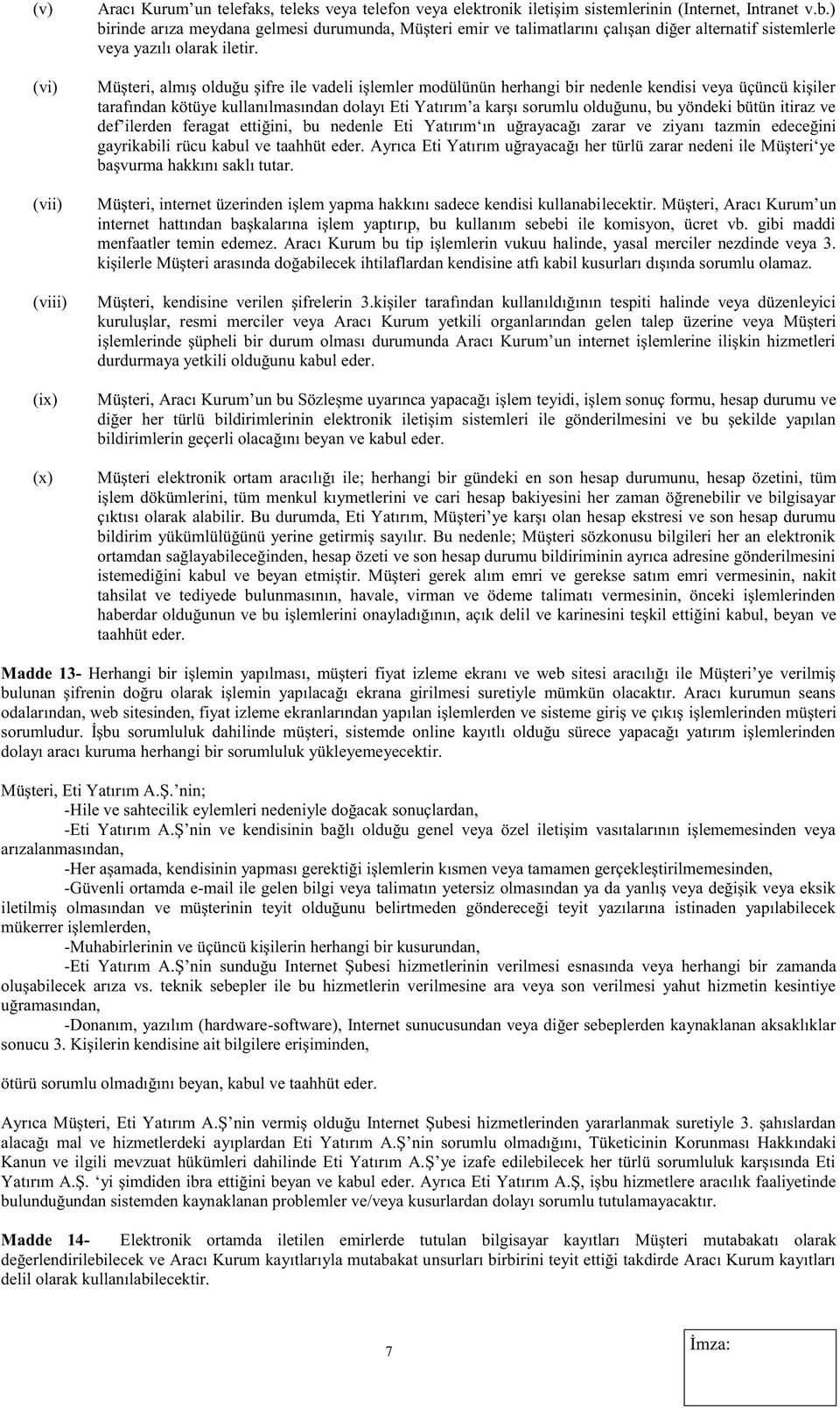 Müşteri, almış olduğu şifre ile vadeli işlemler modülünün herhangi bir nedenle kendisi veya üçüncü kişiler tarafından kötüye kullanılmasından dolayı Eti Yatırım a karşı sorumlu olduğunu, bu yöndeki