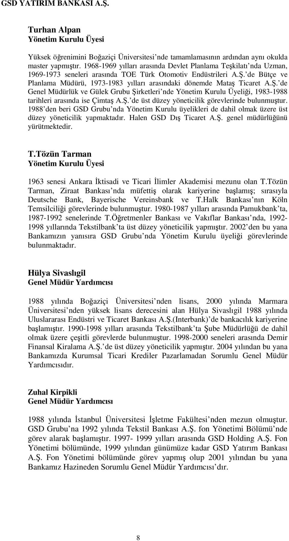 . de Bütçe ve Planlama Müdürü, 1973-1983 yılları arasındaki dönemde Mata Ticaret A.. de Genel Müdürlük ve Gülek Grubu irketleri nde Yönetim Kurulu Üyelii, 1983-1988 tarihleri arasında ise Çimta A.