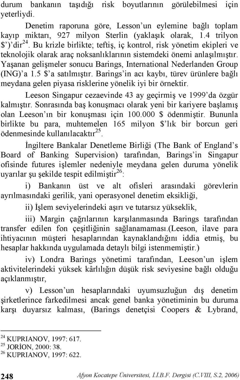 Yaanan gelimeler sonucu Barings, International Nederlanden Group (ING) a 1.5 $ a satlmtr. Barings in ac kayb, türev ürünlere bal meydana gelen piyasa risklerine yönelik iyi bir örnektir.