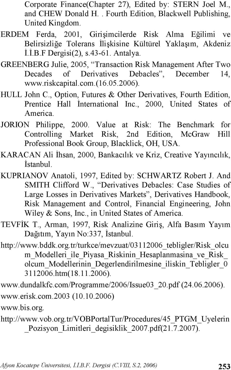 GREENBERG Julie, 2005, Transaction Risk Management After Two Decades of Derivatives Debacles, December 14, www.riskcapital.com.(16.05.2006). HULL John C.