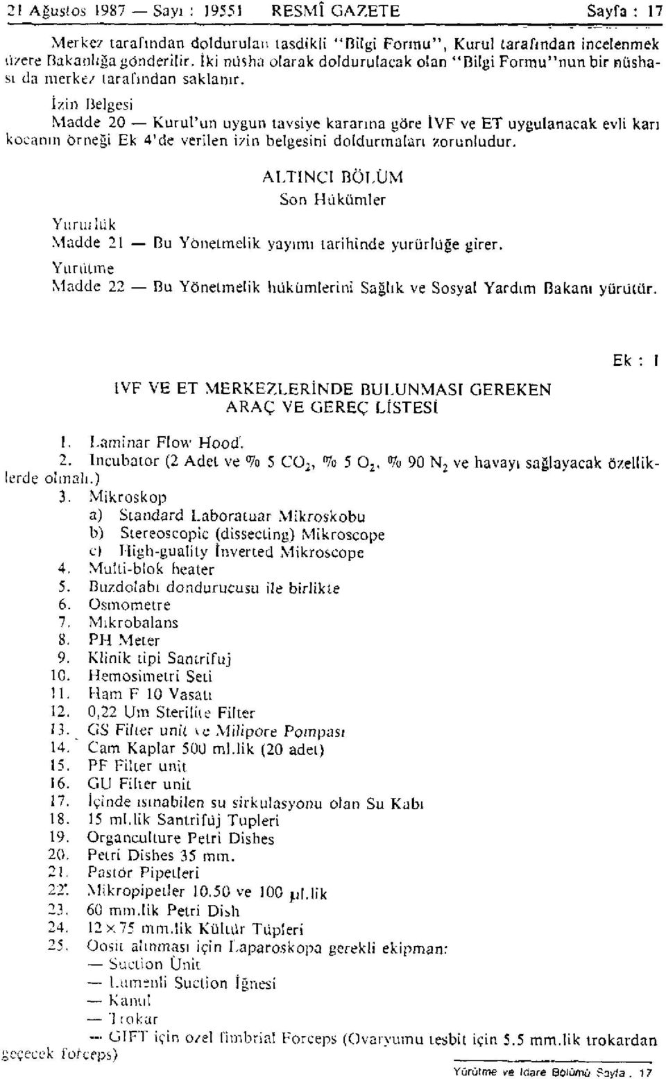 İzin Belgesi Madde 20 Kurul'un uygun tavsiye kararına göre İVF ve ET uygulanacak evli karı kocanın örneği Ek 4'de verilen izin belgesini doldurmaları zorunludur.