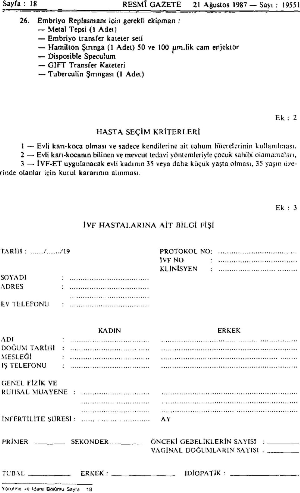 kullanılması, 2 Evli karı-kocanın bilinen ve mevcut tedavi yöntemleriyle çocuk sahibi olamamaları, 3 İVF-ET uygulanacak evli kadının 35 veya daha küçük yaşta olması, 35 yaşın üzerinde olanlar için