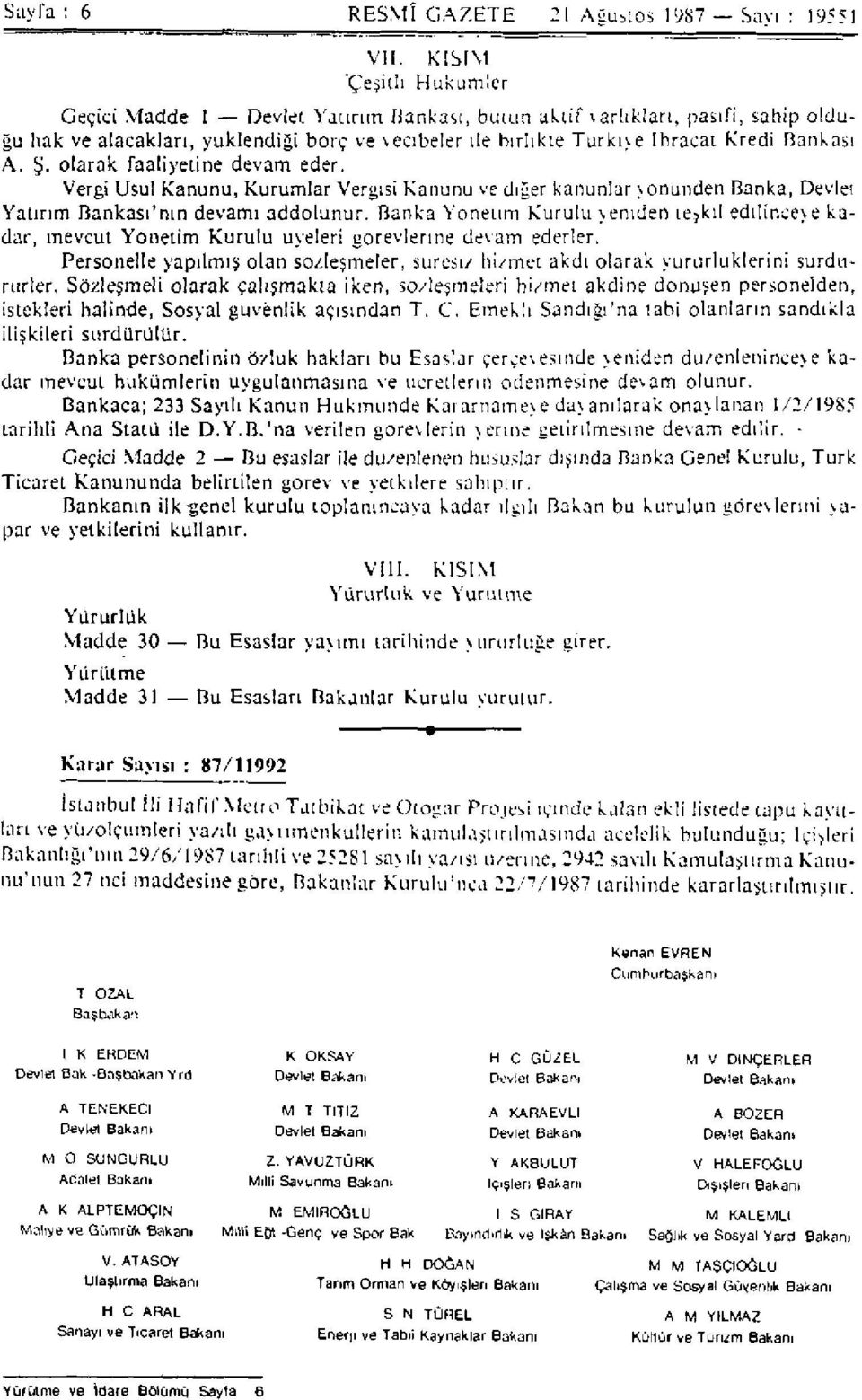 Ş. olarak faaliyetine devam eder. Vergi Usul Kanunu, Kurumlar Vergisi Kanunu ve diğer kanunlar yönünden Banka, Devlet Yatırım Bankası'nın devamı addolunur.