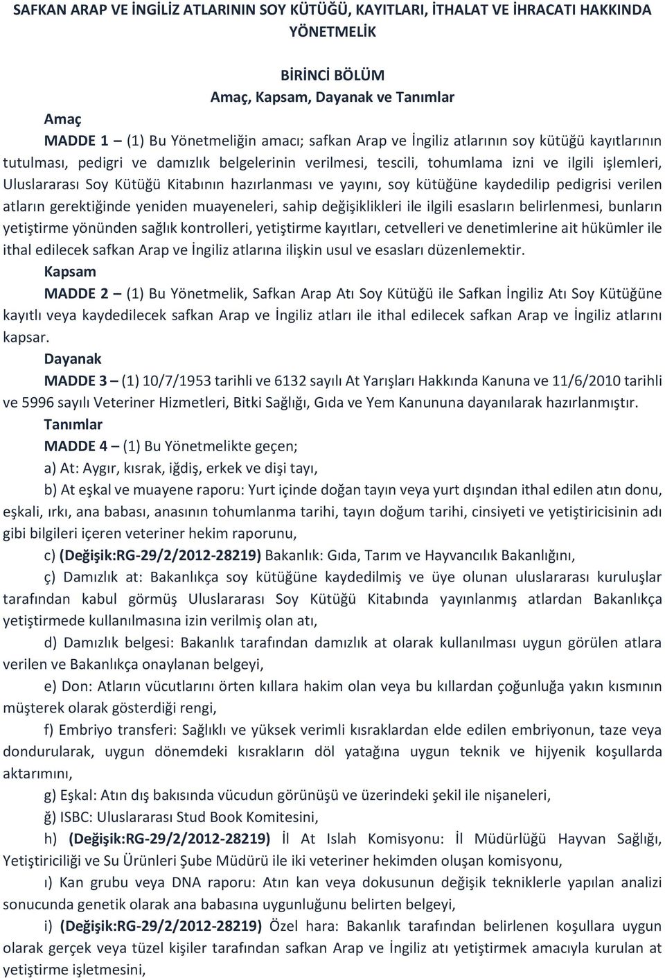 soy kütüğüne kaydedilip pedigrisi verilen atların gerektiğinde yeniden muayeneleri, sahip değişiklikleri ile ilgili esasların belirlenmesi, bunların yetiştirme yönünden sağlık kontrolleri, yetiştirme