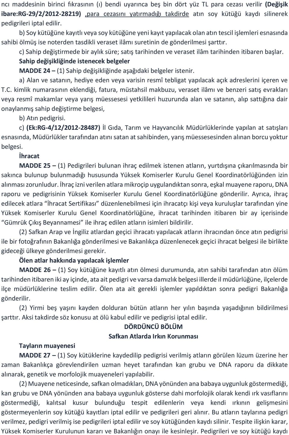 b) Soy kütüğüne kayıtlı veya soy kütüğüne yeni kayıt yapılacak olan atın tescil işlemleri esnasında sahibi ölmüş ise noterden tasdikli veraset ilâmı suretinin de gönderilmesi şarttır.