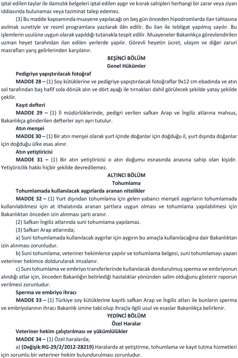 Bu işlemlerin usulüne uygun olarak yapıldığı tutanakla tespit edilir. Muayeneler Bakanlıkça görevlendirilen uzman heyet tarafından ilan edilen yerlerde yapılır.