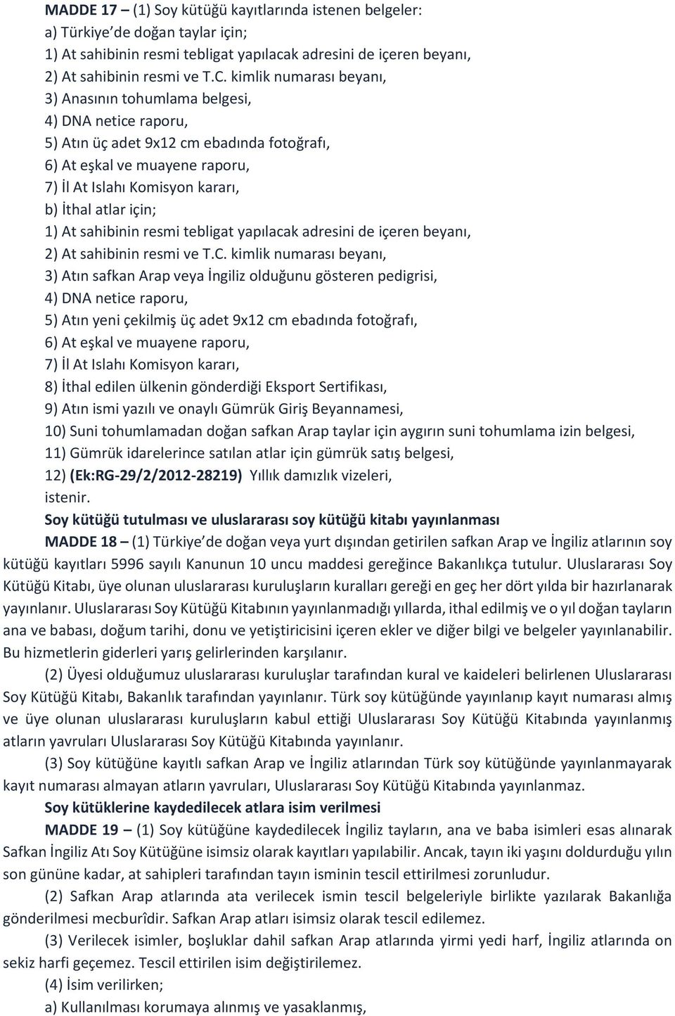 için; 1) At sahibinin resmi tebligat yapılacak adresini de içeren beyanı, 2) At sahibinin resmi ve T.C.