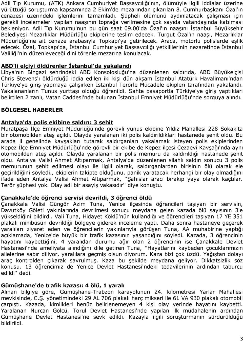 Şüpheli ölümünü aydınlatacak çalışması için gerekli incelemeleri yapılan naaşının toprağa verilmesine çok sayıda vatandaşında katılması bekleniyor. Adli Tıp Kurumu'nun bu gün saat 09.