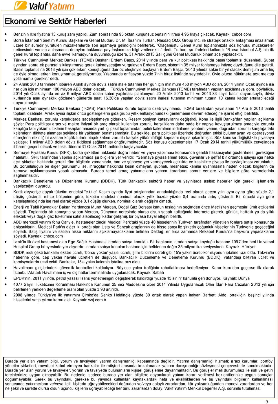 ile stratejik ortaklık anlaşması imzalamak üzere bir süredir yürütülen müzakerelerde son aşamaya gelindiğini belirterek, "Olağanüstü Genel Kurul toplantımızda söz konusu müzakereler neticesinde