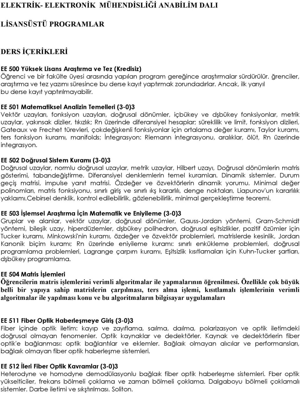 EE 501 Matematiksel Analizin Temelleri (3-0)3 Vektör uzayları, fonksiyon uzayları, doğrusal dönümler, içbükey ve dşbükey fonksiyonlar, metrik uzaylar, yakınsak diziler, tıkızlık; Rn üzerinde