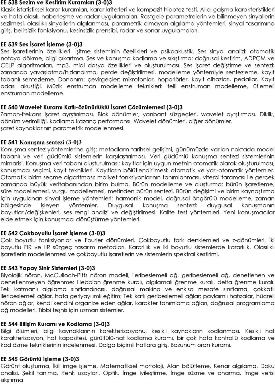 Rastgele parametrelerin ve bilinmeyen sinyallerin sezilmesi, olasılıklı sinyallerin algılanması, parametrik olmayan algılama yöntemleri, sinyal tasarımına giriş, belirsizlik fonksiyonu, kesinsizlik