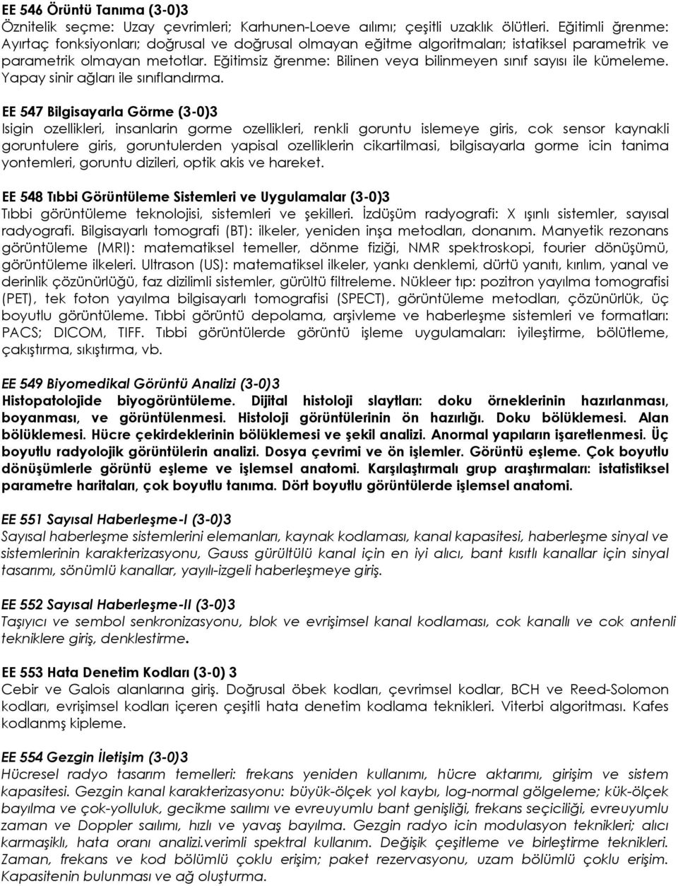 Eğitimsiz ğrenme: Bilinen veya bilinmeyen sınıf sayısı ile kümeleme. Yapay sinir ağları ile sınıflandırma.