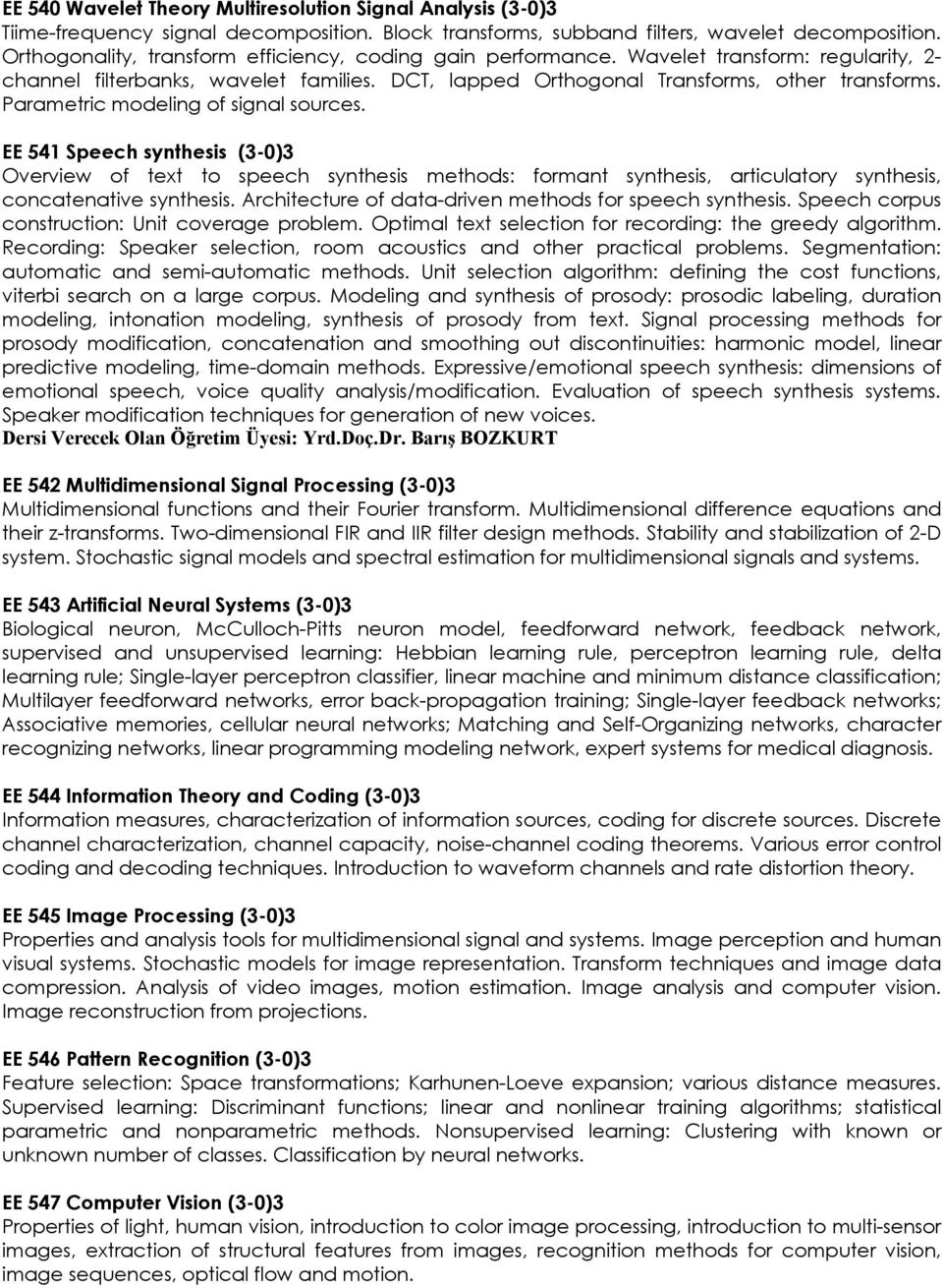 Parametric modeling of signal sources. EE 541 Speech synthesis (3-0)3 Overview of text to speech synthesis methods: formant synthesis, articulatory synthesis, concatenative synthesis.