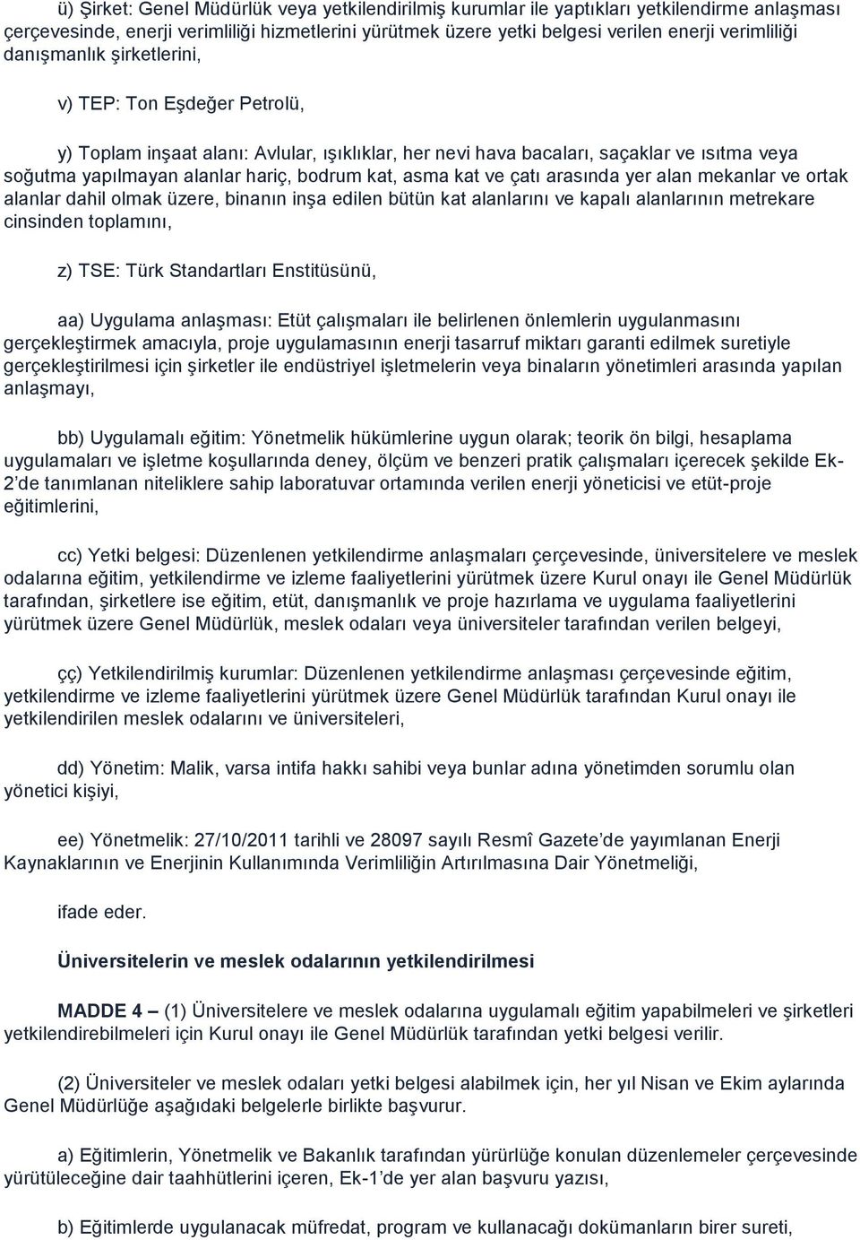 kat ve çatı arasında yer alan mekanlar ve ortak alanlar dahil olmak üzere, binanın inşa edilen bütün kat alanlarını ve kapalı alanlarının metrekare cinsinden toplamını, z) TSE: Türk Standartları