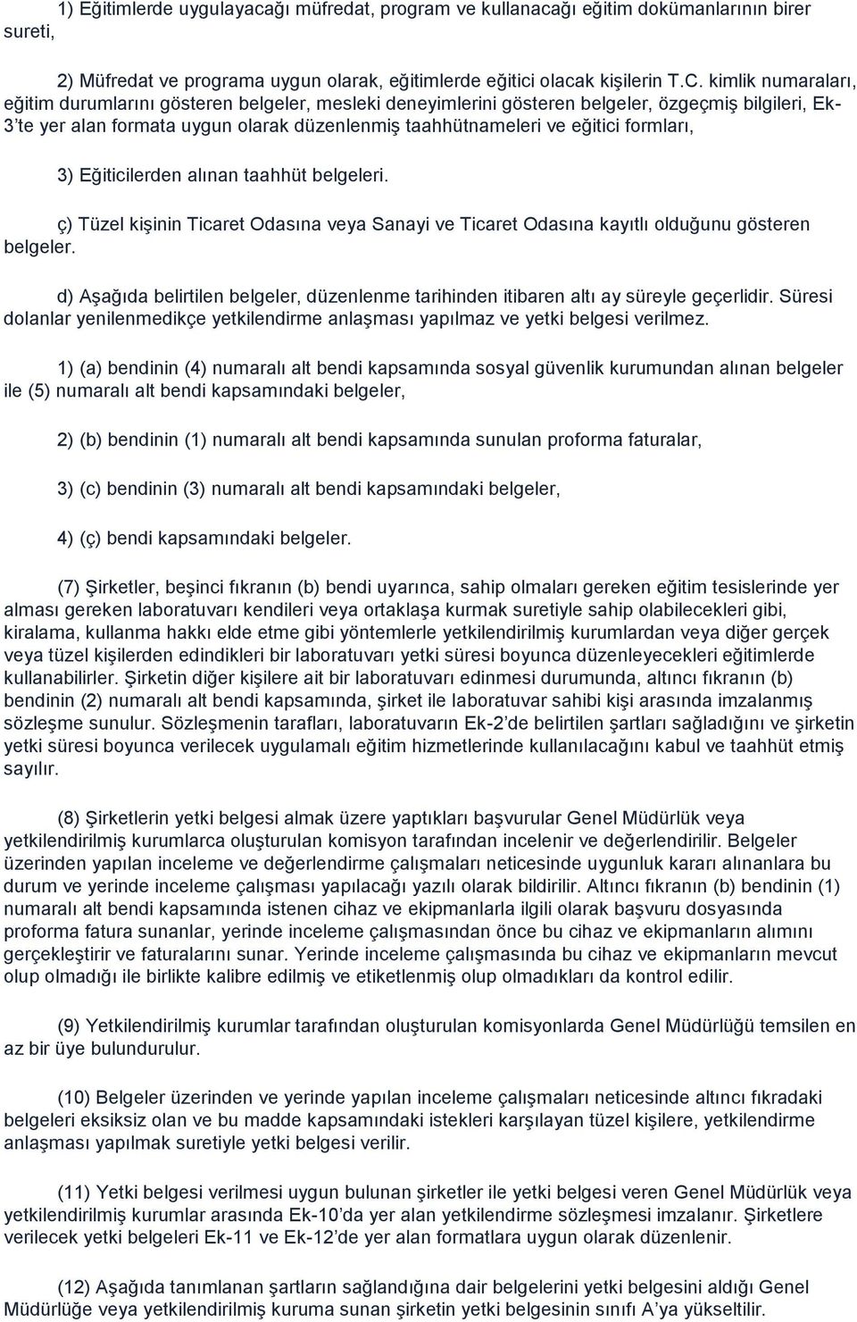 formları, 3) Eğiticilerden alınan taahhüt belgeleri. ç) Tüzel kişinin Ticaret Odasına veya Sanayi ve Ticaret Odasına kayıtlı olduğunu gösteren belgeler.