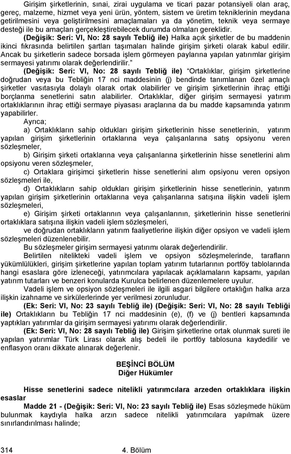 (DeğiĢik: Seri: VI, No: 28 sayılı Tebliğ ile) Halka açık şirketler de bu maddenin ikinci fıkrasında belirtilen şartları taşımaları halinde girişim şirketi olarak kabul edilir.