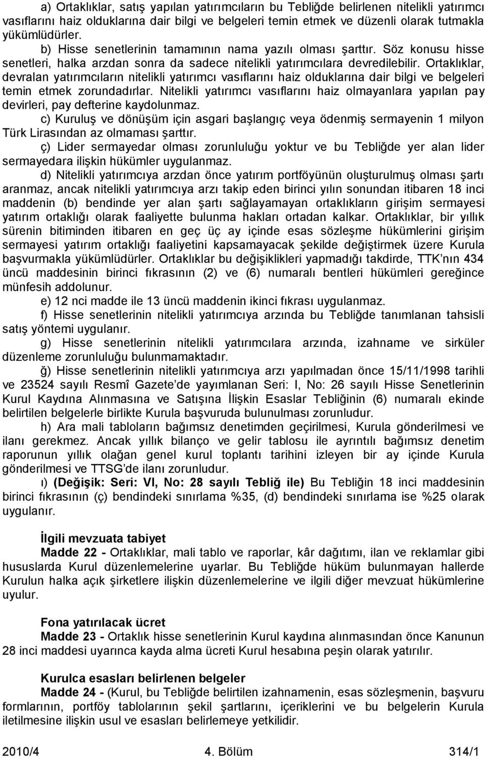 Ortaklıklar, devralan yatırımcıların nitelikli yatırımcı vasıflarını haiz olduklarına dair bilgi ve belgeleri temin etmek zorundadırlar.