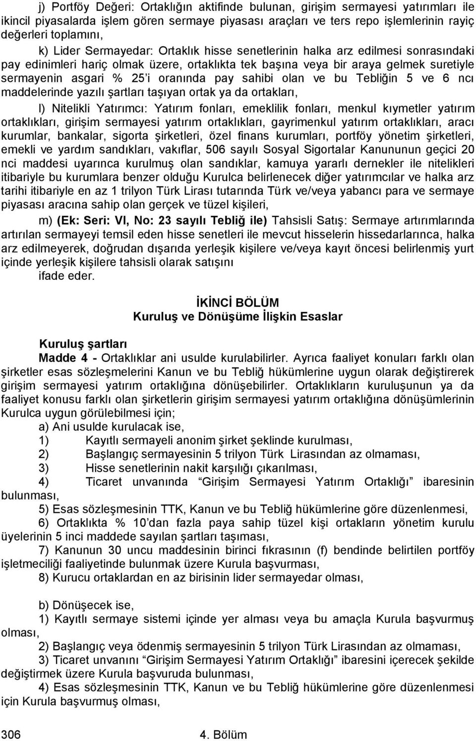 pay sahibi olan ve bu Tebliğin 5 ve 6 ncı maddelerinde yazılı şartları taşıyan ortak ya da ortakları, l) Nitelikli Yatırımcı: Yatırım fonları, emeklilik fonları, menkul kıymetler yatırım