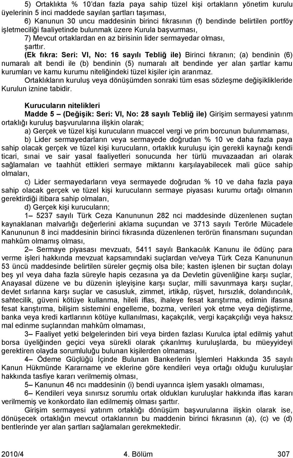 (Ek fıkra: Seri: VI, No: 16 sayılı Tebliğ ile) Birinci fıkranın; (a) bendinin (6) numaralı alt bendi ile (b) bendinin (5) numaralı alt bendinde yer alan şartlar kamu kurumları ve kamu kurumu