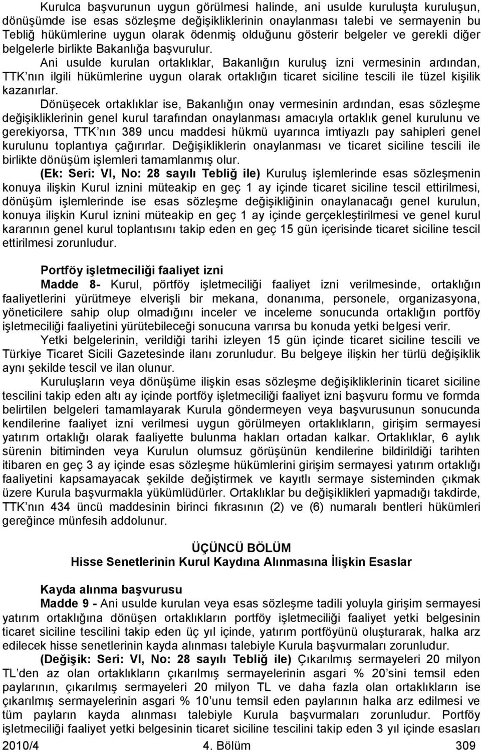 Ani usulde kurulan ortaklıklar, Bakanlığın kuruluş izni vermesinin ardından, TTK nın ilgili hükümlerine uygun olarak ortaklığın ticaret siciline tescili ile tüzel kişilik kazanırlar.