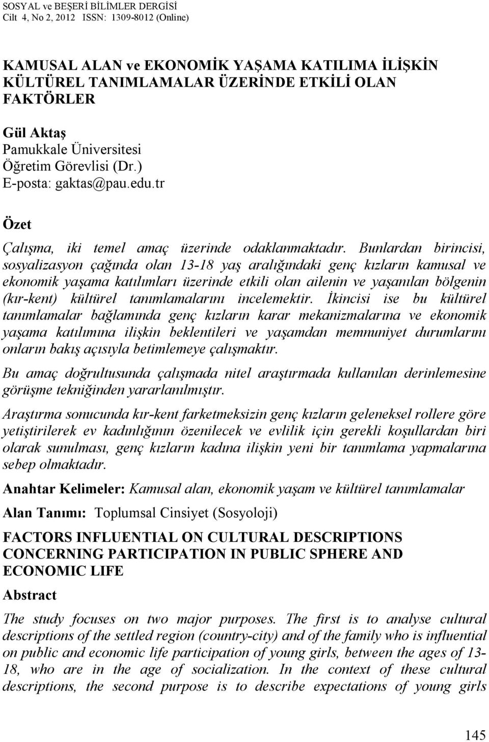 Bunlardan birincisi, sosyalizasyon çağında olan 13-18 yaş aralığındaki genç kızların kamusal ve ekonomik yaşama katılımları üzerinde etkili olan ailenin ve yaşanılan bölgenin (kır-kent) kültürel