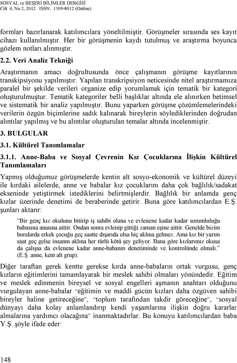 Yapılan transkripsiyon neticesinde nitel araştırmamıza paralel bir şekilde verileri organize edip yorumlamak için tematik bir kategori oluşturulmuştur.