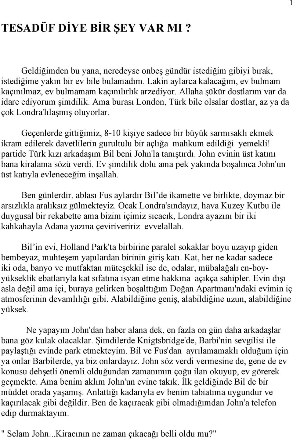 Ama burası London, Türk bile olsalar dostlar, az ya da çok Londra'lılaşmış oluyorlar.