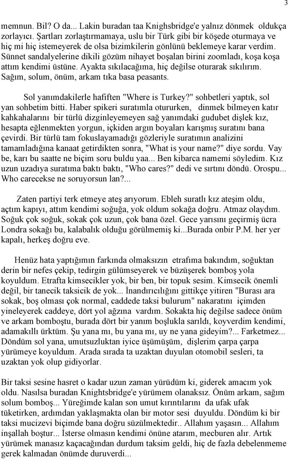 Sünnet sandalyelerine dikili gözüm nihayet boşalan birini zoomladı, koşa koşa attım kendimi üstüne. Ayakta sıkılacağıma, hiç değilse oturarak sıkılırım. Sağım, solum, önüm, arkam tıka basa peasants.