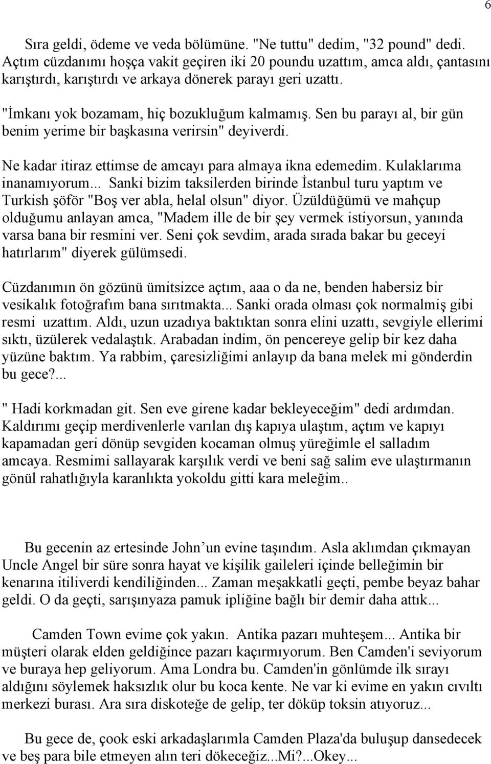 Sen bu parayı al, bir gün benim yerime bir başkasına verirsin" deyiverdi. Ne kadar itiraz ettimse de amcayı para almaya ikna edemedim. Kulaklarıma inanamıyorum.