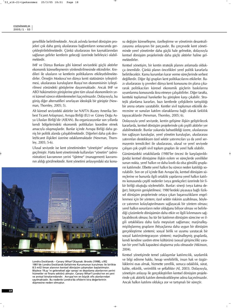 IMF ve Dünya Bankas gibi küresel seviyedeki güçlü aktörler ekonomik küreselleflmenin yönlendirilmesinde etkindirler. Kredileri ile uluslar n ve kentlerin politikalar n etkileyebilmektedirler.