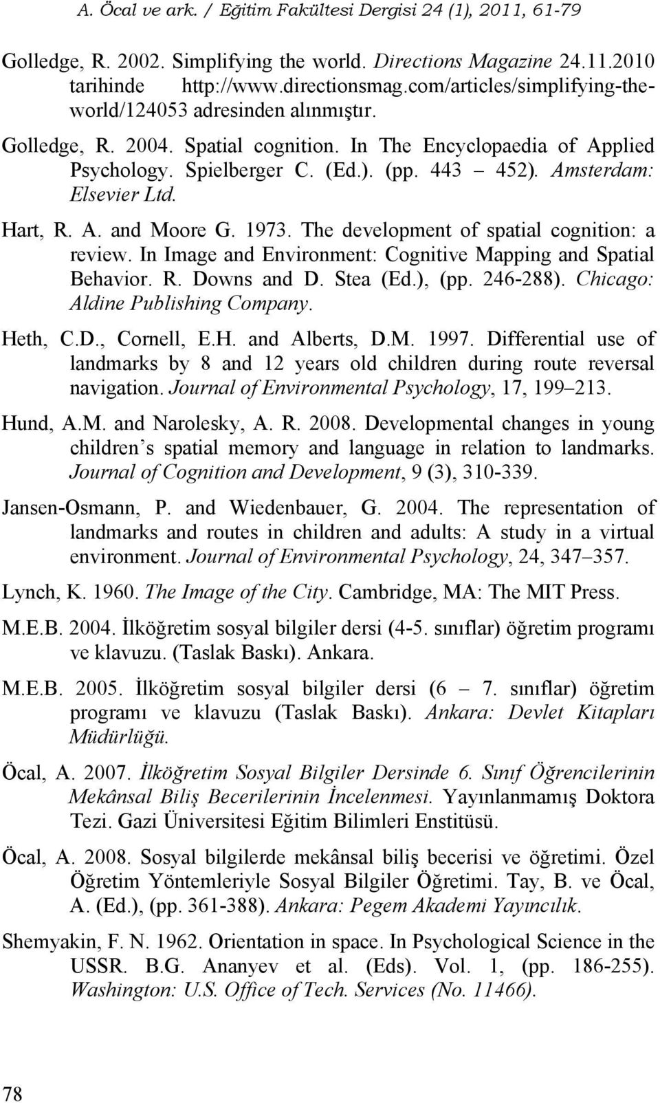 The development of spatial cognition: a review. In Image and Environment: Cognitive Mapping and Spatial Behavior. R. Downs and D. Stea (Ed.), (pp. 246-288). Chicago: Aldine Publishing Company.