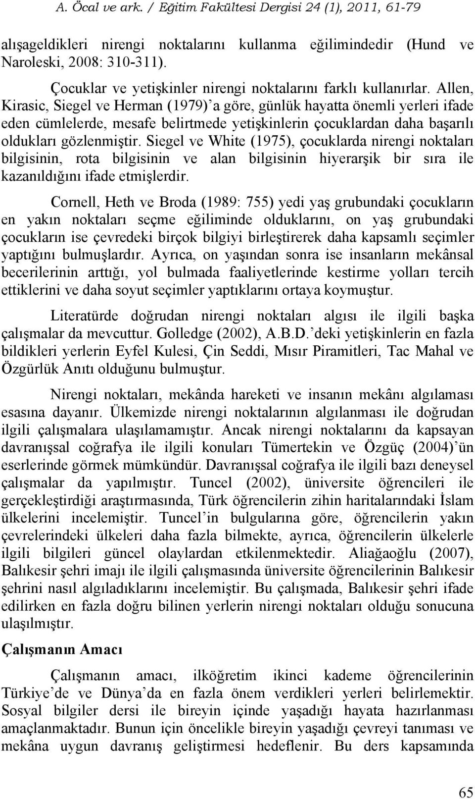 Siegel ve White (1975), çocuklarda nirengi noktaları bilgisinin, rota bilgisinin ve alan bilgisinin hiyerarşik bir sıra ile kazanıldığını ifade etmişlerdir.