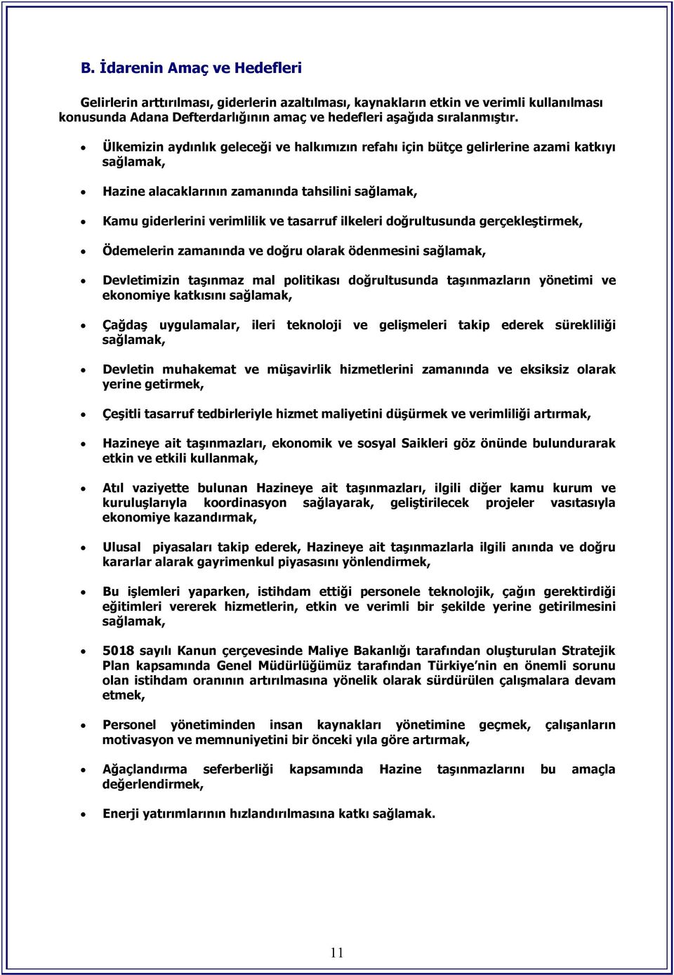 doğrultusunda gerçekleştirmek, Ödemelerin zamanında ve doğru olarak ödenmesini sağlamak, Devletimizin taşınmaz mal politikası doğrultusunda taşınmazların yönetimi ve ekonomiye katkısını sağlamak,