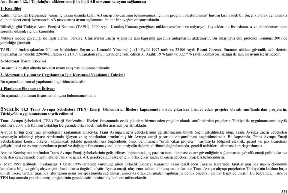 oluşturulması hususu kısa vadeli bir öncelik olarak yer almakta olup, nükleer enerji konusunda AB mevzuatına uyum sağlanması, bunun bir ayağını oluşturmaktadır.