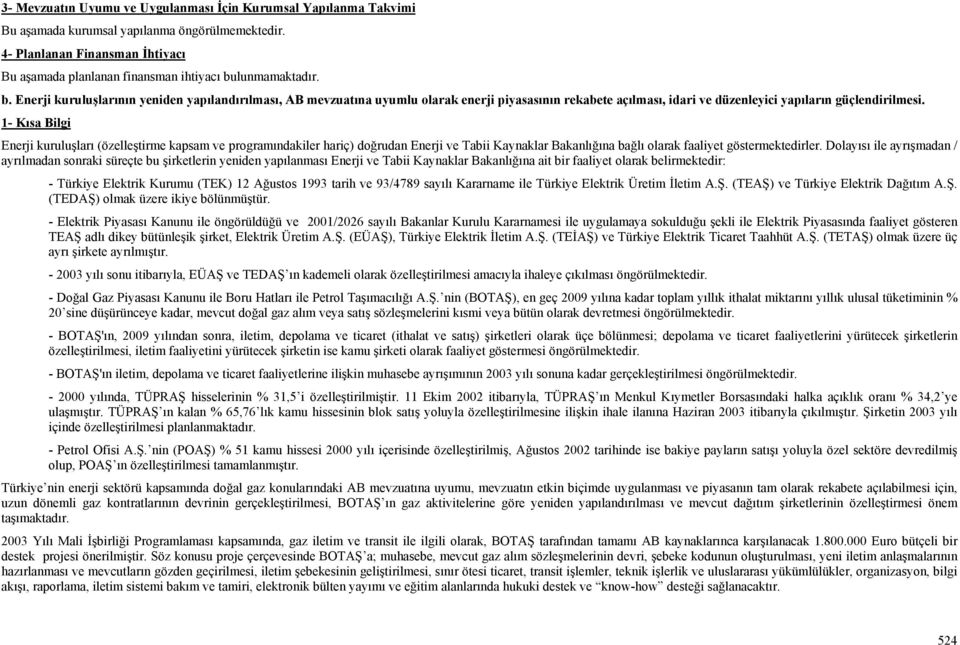 lunmamaktadır. b. Enerji kuruluşlarının yeniden yapılandırılması, AB mevzuatına uyumlu olarak enerji piyasasının rekabete açılması, idari ve düzenleyici yapıların güçlendirilmesi.