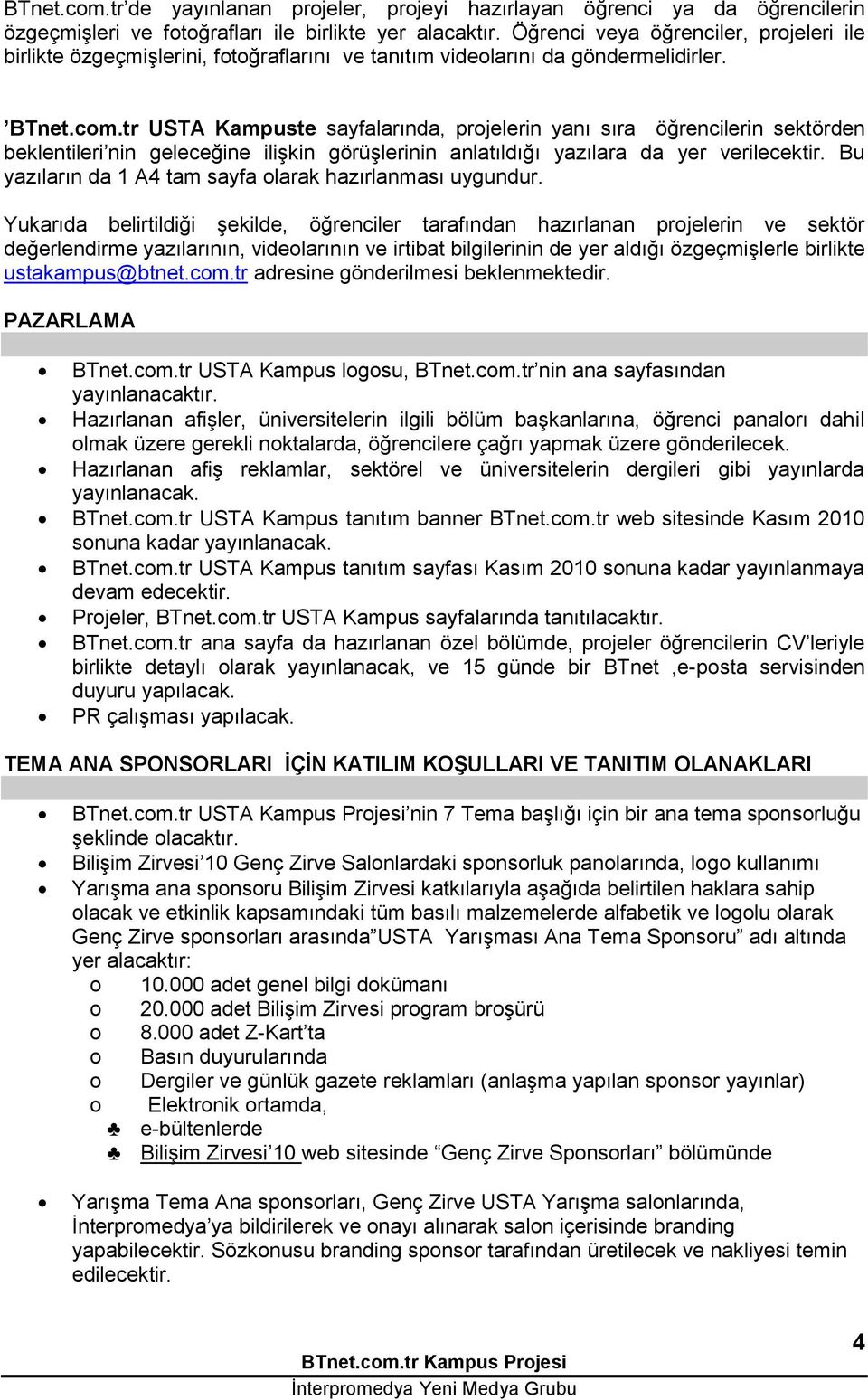 tr USTA Kampuste sayfalarında, projelerin yanı sıra öğrencilerin sektörden beklentileri nin geleceğine iliģkin görüģlerinin anlatıldığı yazılara da yer verilecektir.