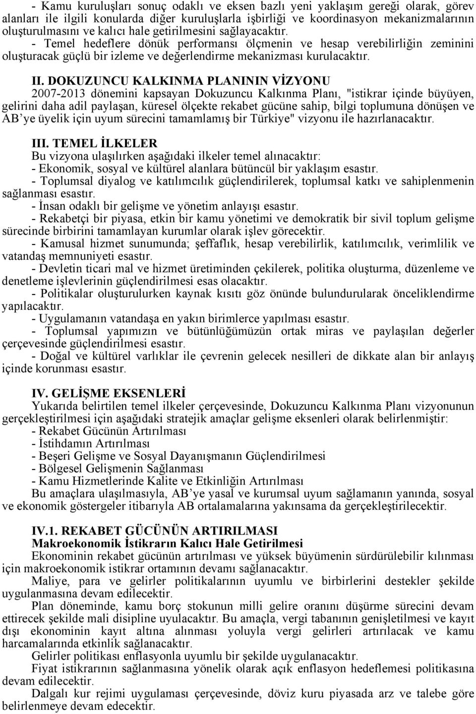 DOKUZUNCU KALKINMA PLANININ VİZYONU 2007-2013 dönemini kapsayan Dokuzuncu Kalkınma Planı, "istikrar içinde büyüyen, gelirini daha adil paylaşan, küresel ölçekte rekabet gücüne sahip, bilgi toplumuna