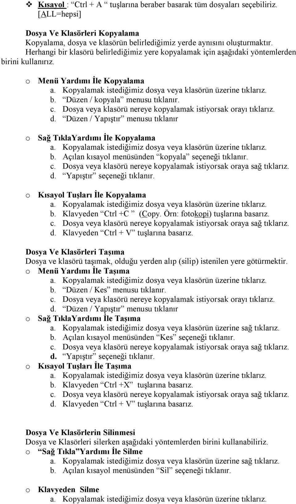 Dosya veya klasörü nereye kopyalamak istiyorsak orayı tıklarız. d. Düzen / Yapıştır menusu tıklanır o Sağ TıklaYardımı İle Kopyalama b. Açılan kısayol menüsünden kopyala seçeneği tıklanır. d. Yapıştır seçeneği tıklanır.