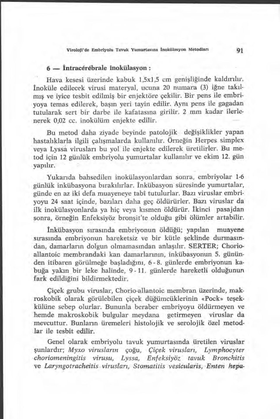 Ayn ı pens ile gagadan tutularak sert bir darbe ile kafatas ına girilir. 2 mm kadar ilerlenerek 0,02 cc. inokülüm enjekte edilir.