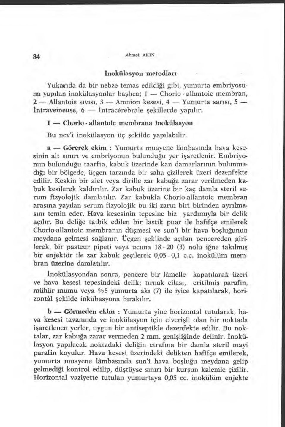 I Chorio - allantoic membrana inokülasyon Bu nev'i inokülasyon üç şekilde yap ılabilir. a Görerek ekim Yumurta muayene lâmbas ında hava kesesinin alt s ınırı ve embriyonun bulundu ğu yer i şaretlenir.