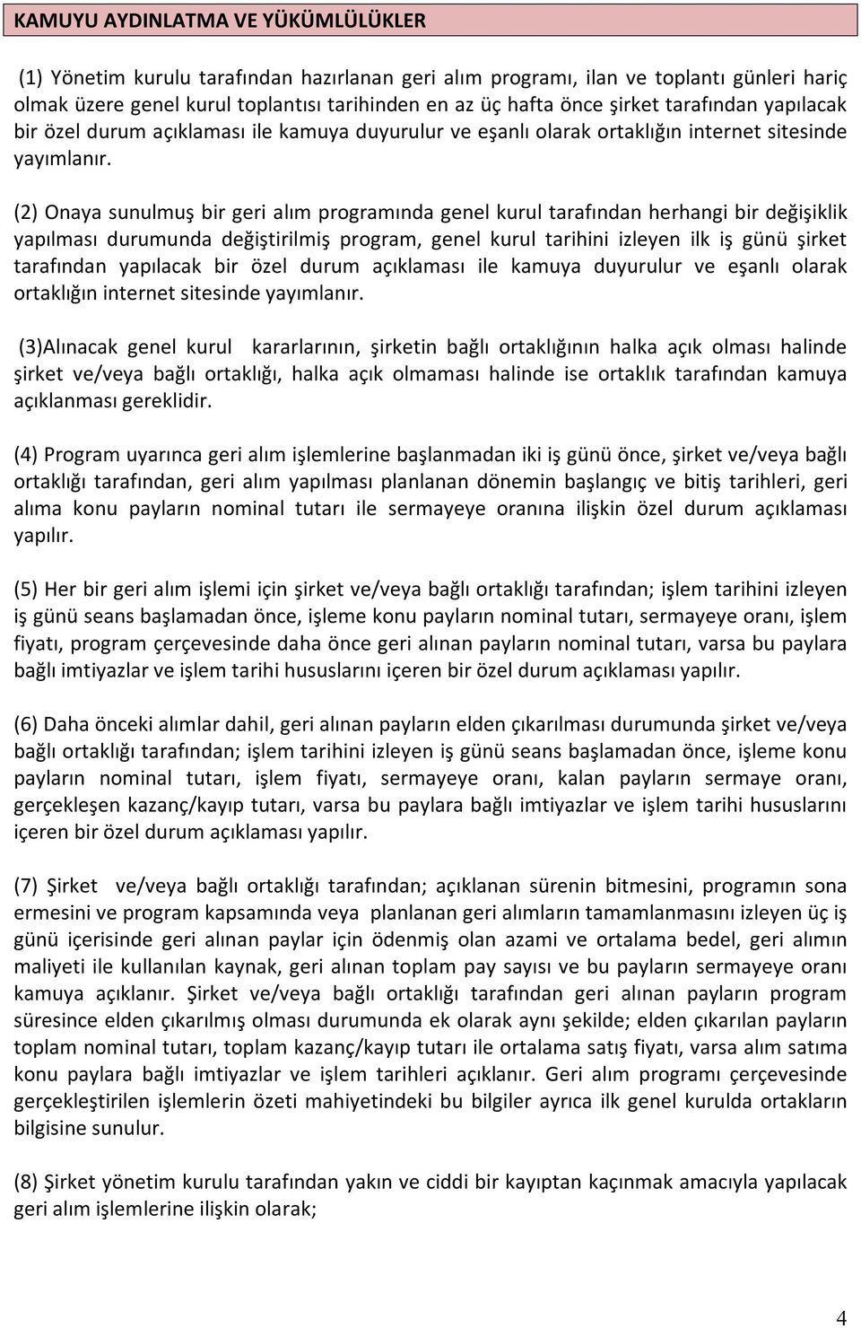 (2) Onaya sunulmuş bir geri alım programında genel kurul tarafından herhangi bir değişiklik yapılması durumunda değiştirilmiş program, genel kurul tarihini izleyen ilk iş günü şirket  (3)Alınacak