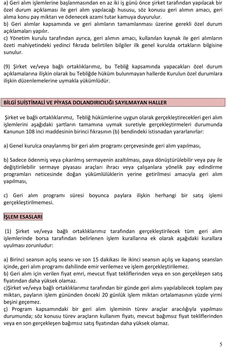 c) Yönetim kurulu tarafından ayrıca, geri alımın amacı, kullanılan kaynak ile geri alımların özeti mahiyetindeki yedinci fıkrada belirtilen bilgiler ilk genel kurulda ortakların bilgisine sunulur.