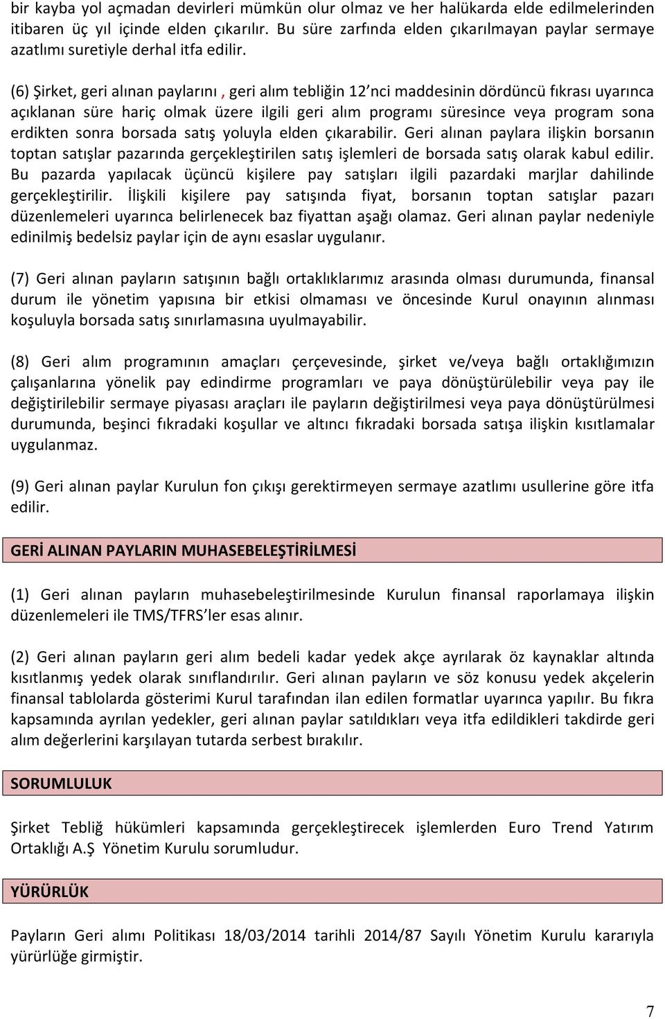 (6) Şirket, geri alınan paylarını, geri alım tebliğin 12 nci maddesinin dördüncü fıkrası uyarınca açıklanan süre hariç olmak üzere ilgili geri alım programı süresince veya program sona erdikten sonra