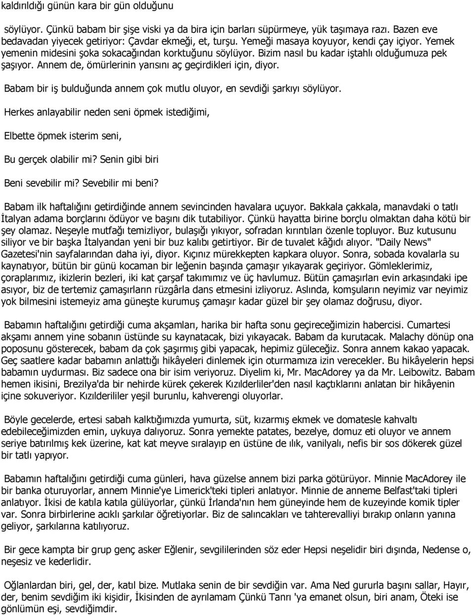 Annem de, ömürlerinin yarısını aç geçirdikleri için, diyor. Babam bir iş bulduğunda annem çok mutlu oluyor, en sevdiği şarkıyı söylüyor.